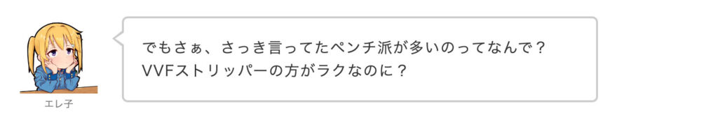 エレ子：でもさぁ、さっき言ってたペンチ派が多いのってなんで？VVFストリッパーの方がラクなのに？